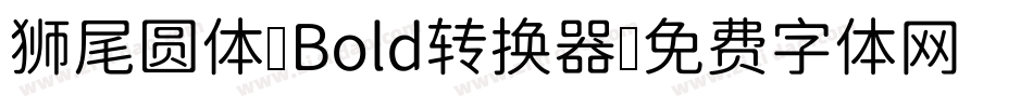 狮尾圆体 Bold转换器字体转换